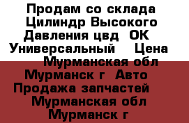 Продам со склада Цилиндр Высокого Давления цвд 2ОК1 (Универсальный) › Цена ­ 20 - Мурманская обл., Мурманск г. Авто » Продажа запчастей   . Мурманская обл.,Мурманск г.